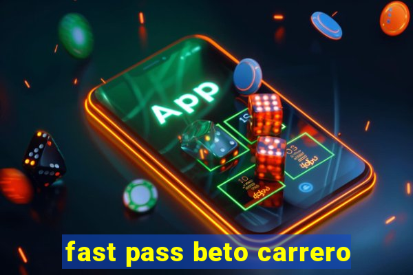 fast pass beto carrero